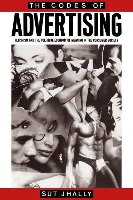 The Codes of Advertising: Fetishism and the Political Economy of Meaning in the Consumer Society - Paperback