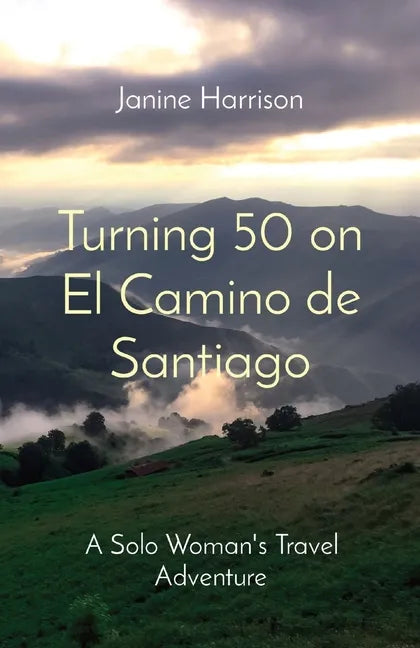 Turning 50 on El Camino de Santiago: A Solo Woman's Travel Adventure - Paperback