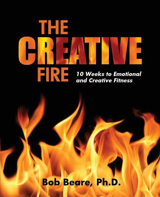 The Creative Fire: 10 Weeks to Emotional and Creative Fitness - Paperback