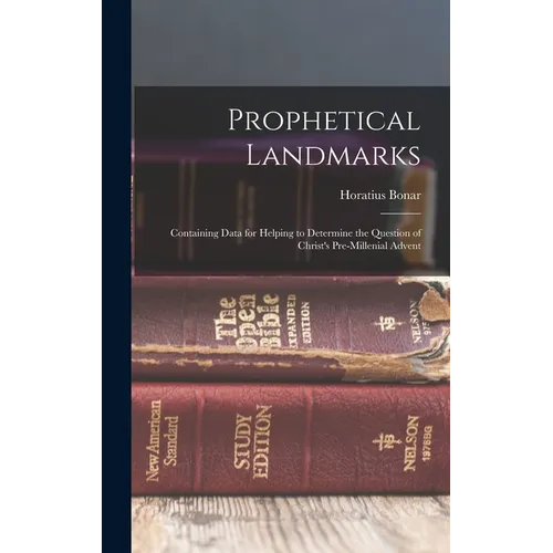 Prophetical Landmarks: Containing Data for Helping to Determine the Question of Christ's Pre-Millenial Advent - Hardcover