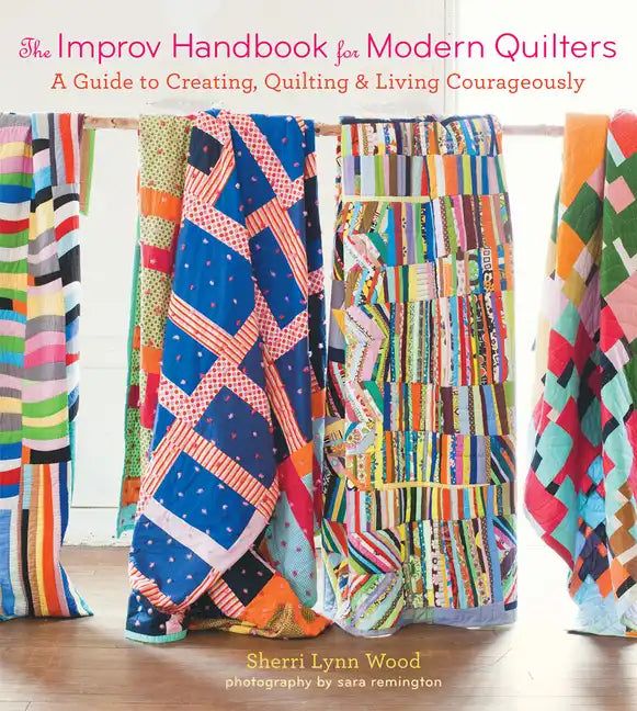The Improv Handbook for Modern Quilters: A Guide to Creating, Quilting, and Living Courageously - Paperback