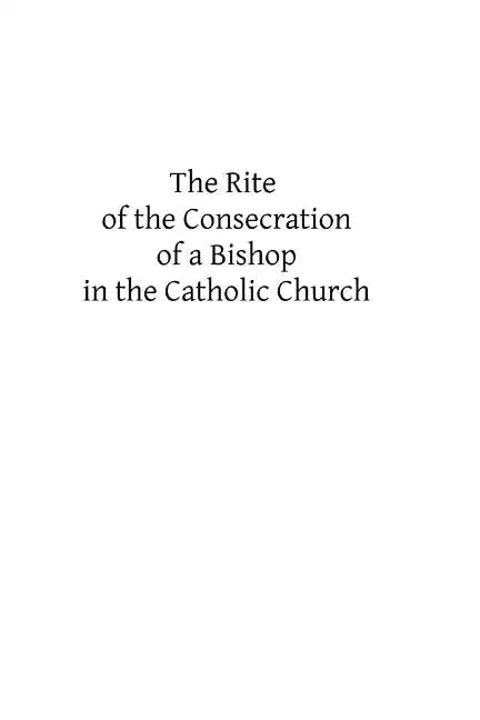 The Rite of the Consecration of a Bishop in the Catholic Church - Paperback