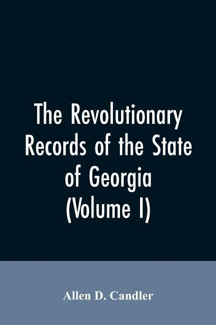 The Revolutionary records of the State of Georgia (Volume I) - Paperback