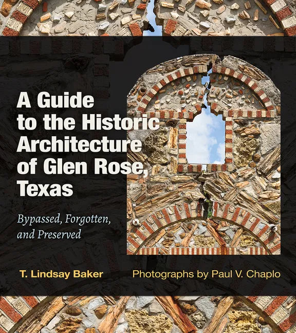 A Guide to the Historic Architecture of Glen Rose, Texas: Bypassed, Forgotten, and Preserved Volume 30 - Hardcover
