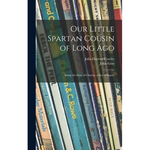 Our Little Spartan Cousin of Long Ago: Being the Story of Chartas, a Boy of Sparta - Hardcover
