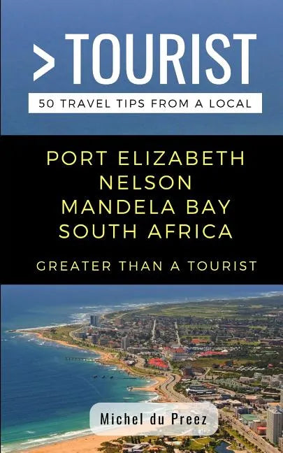 Greater Than a Tourist- Port Elizabeth Nelson Mandela Bay South Africa: 50 Travel Tips from a Local - Paperback