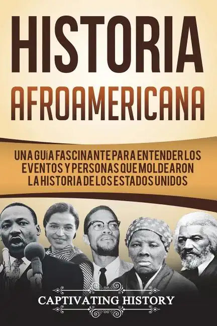 Historia Afroamericana: Una Guía Fascinante para entender los eventos y personas que moldearon la Historia de los Estados Unidos (Libro en Esp - Paperback