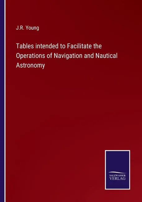 Tables intended to Facilitate the Operations of Navigation and Nautical Astronomy - Paperback
