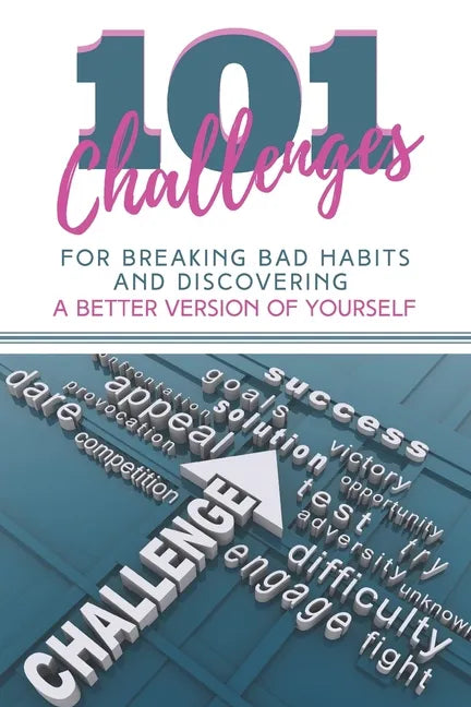 101 Challenges For Breaking Bad Habits and Discovering A Better Version Of Yourself: 30-Day Challenges With 101 Ready Goals And Resolutions & Motivati - Paperback