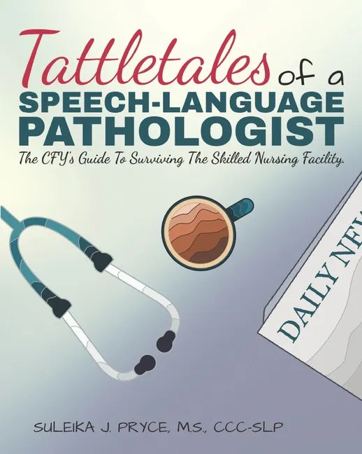 Tattletales of a Speech Language Pathologist: The CFY's Guide To Surviving The Skilled Nursing Facility - Paperback