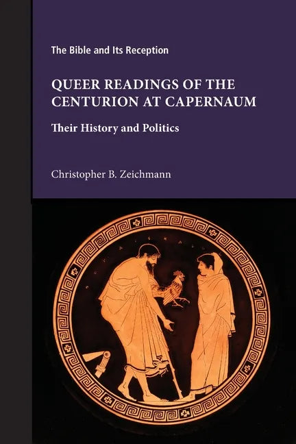 Queer Readings of the Centurion at Capernaum: Their History and Politics - Paperback