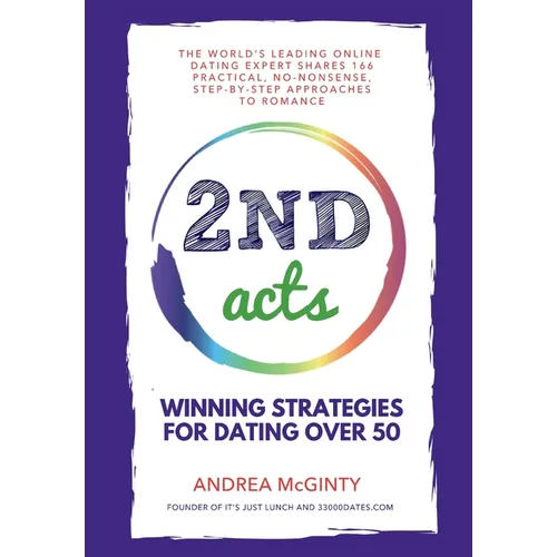 2nd Acts: The World's Leading Online Dating Expert Shares 166 Practical No-Nonsense, Step-by-Step Approaches to Romance - Hardcover