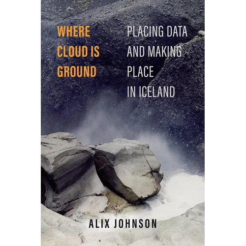Where Cloud Is Ground: Placing Data and Making Place in Iceland Volume 11 - Hardcover