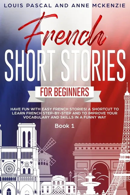 French Short Stories for Beginners: Have Fun with Easy French Stories! A Shortcut to Learn French step-by-step and to Improve Your Vocabulary and Skil - Paperback
