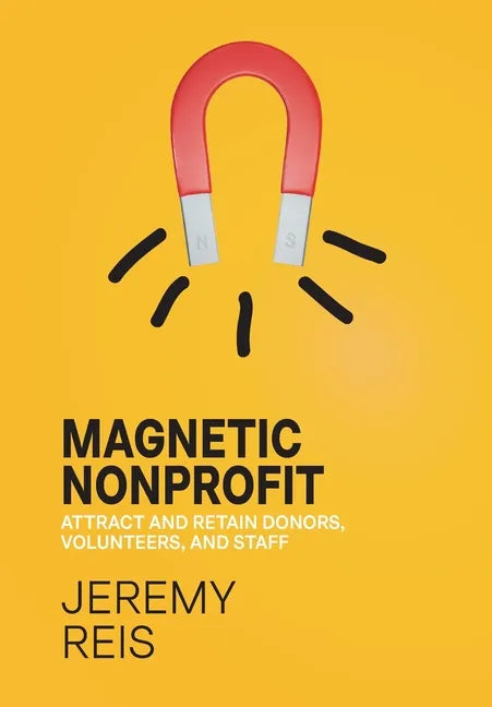 Magnetic Nonprofit: Attract and Retain Donors, Volunteers, and Staff - Hardcover