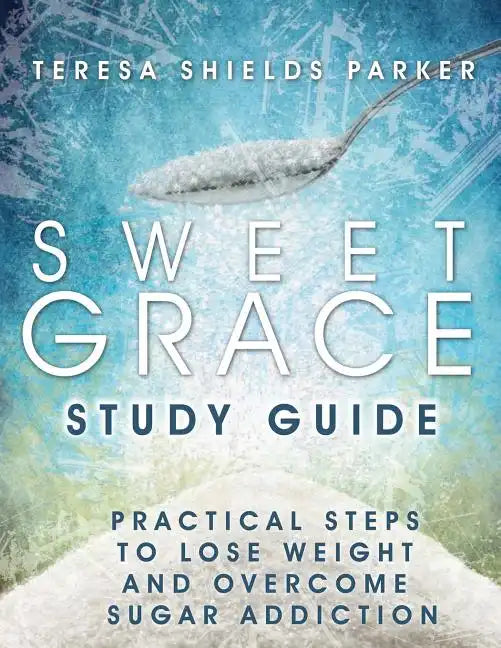 Sweet Grace Study Guide: Practical Steps To Lose Weight and Overcome Sugar Addiction - Paperback