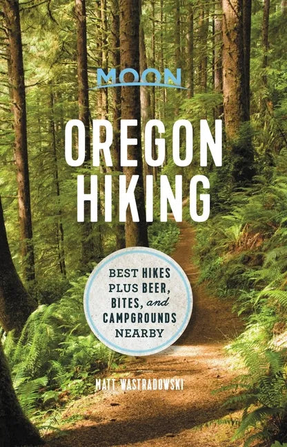Moon Oregon Hiking: Best Hikes Plus Beer, Bites, and Campgrounds Nearby - Paperback