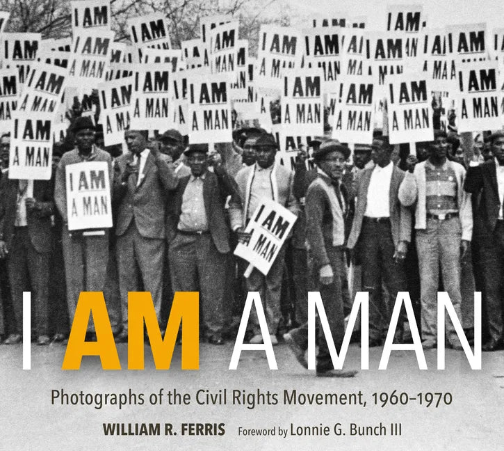 I Am a Man: Photographs of the Civil Rights Movement, 1960-1970 - Hardcover