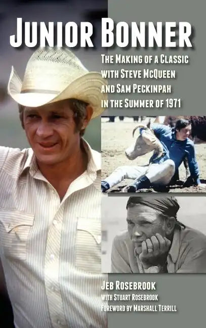 Junior Bonner: The Making of a Classic with Steve McQueen and Sam Peckinpah in the Summer of 1971 (hardback) - Hardcover