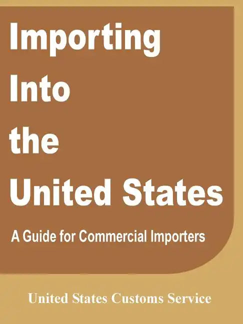 Importing Into the United States: A Guide for Commercial Importers - Paperback