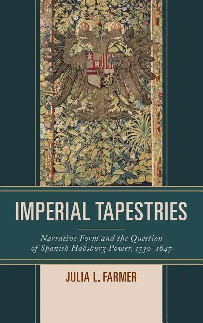 Imperial Tapestries: Narrative Form and the Question of Spanish Habsburg Power, 1530-1647 - Hardcover