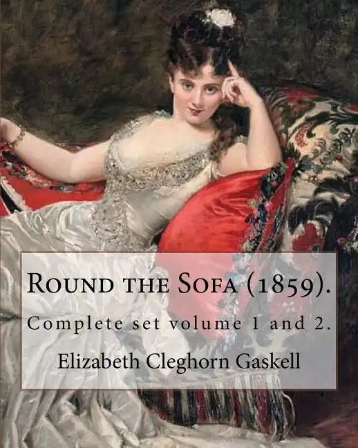 Round the Sofa (1859). By: Elizabeth Cleghorn Gaskell (Complete set volume 1 and 2): Round the Sofa is an 1859 2-volume collection consisting of - Paperback