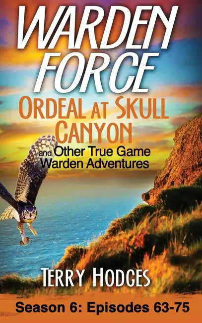 Warden Force: Ordeal at Skull Canyon and Other True Game Warden Adventures: Episodes 63-75 - Hardcover
