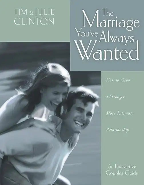 The Marriage You've Always Wanted: How to Grow a Stronger, More Intimate Relationship - Paperback