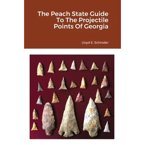 The Peach State Guide To The Projectile Points Of Georgia - Paperback