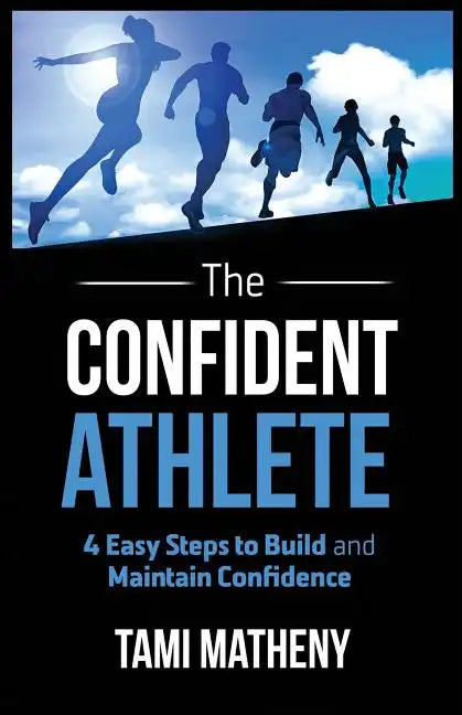 The Confident Athlete: 4 Easy Steps to Build and Maintain Confidence - Paperback