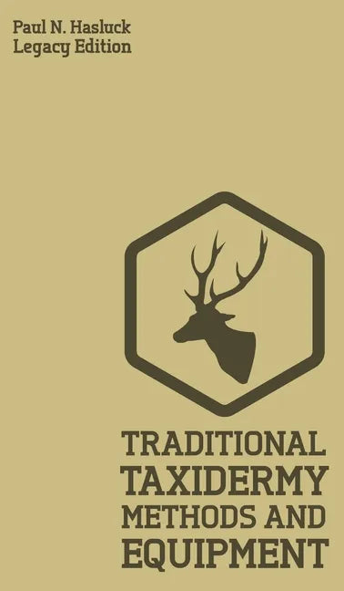 Traditional Taxidermy Methods And Equipment (Legacy Edition): A Practical Taxidermist Manual For Skinning, Stuffing, Preserving, Mounting And Displayi - Hardcover