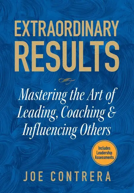 Extraordinary Results: Mastering the Art of Leading, Coaching & Influencing Others - Hardcover