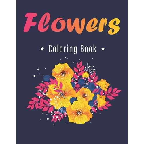 Flower Coloring Book: An Adult Coloring Book with Flower Collection, Stress Relieving Flower Designs for Relaxation - Paperback