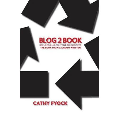 Blog2Book: Repurposing Content to Discover the Book You've Already Written - Paperback