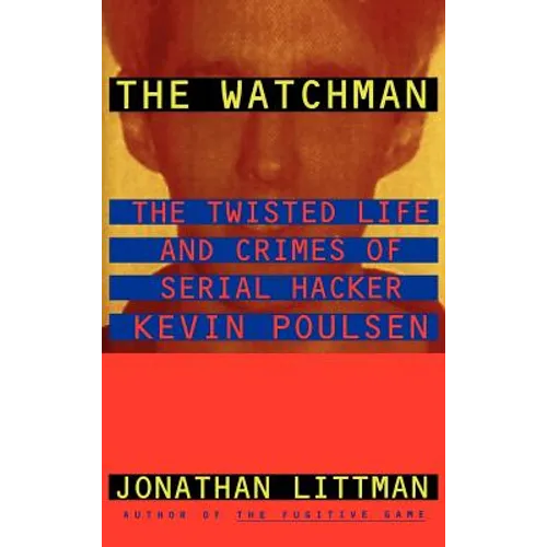 The Watchman: The Twisted Life and Crimes of Serial Hacker Kevin Poulsen - Hardcover