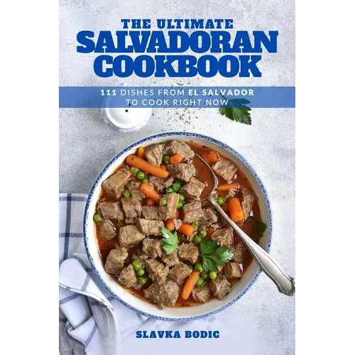 The Ultimate Salvadoran Cookbook: 111 Dishes From El Salvador To Cook Right Now - Paperback