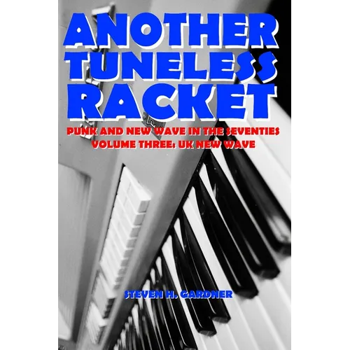 Another Tuneless Racket: Punk and New Wave In The Seventies: Volume Three: UK New Wave - Paperback