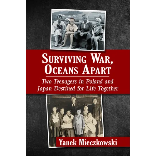 Surviving War, Oceans Apart: Two Teenagers in Poland and Japan Destined for Life Together - Paperback