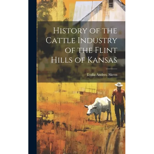 History of the Cattle Industry of the Flint Hills of Kansas - Hardcover