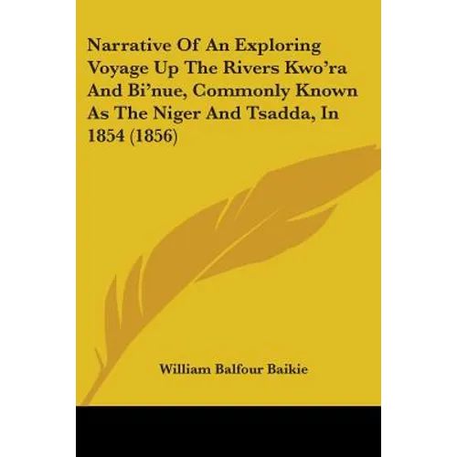 Narrative Of An Exploring Voyage Up The Rivers Kwo'ra And Bi'nue, Commonly Known As The Niger And Tsadda, In 1854 (1856) - Paperback