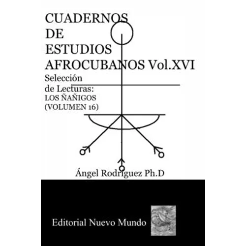 CUADERNOS DE ESTUDIOS AFROCUBANOS. Volumen XVI. Selección de Lecturas. LOS ÑAÑIGOS: Cuadernos de Estudios Afrocubanos - Paperback