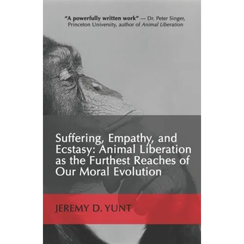 Suffering, Empathy, and Ecstasy: Animal Liberation as the Furthest Reaches of Our Moral Evolution - Paperback