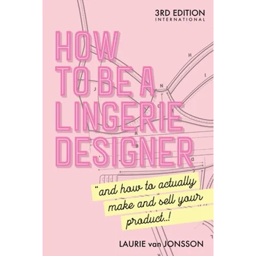 How to be a Lingerie Designer Global Edition: and how to actually make and sell your product - Paperback