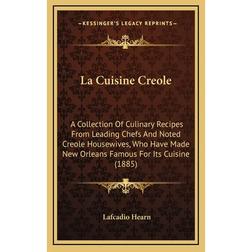 La Cuisine Creole: A Collection of Culinary Recipes from Leading Chefs and Noted Creole Housewives, Who Have Made New Orleans Famous for - Hardcover