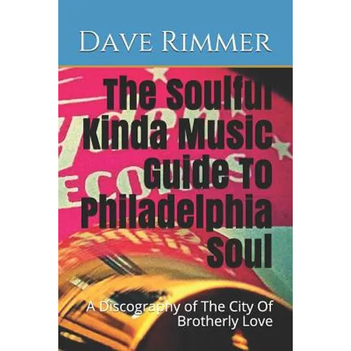 The Soulful Kinda Music Guide To Philadelphia Soul: A Discography of The City Of Brotherly Love - Paperback