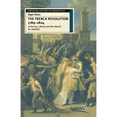 The French Revolution, 1789-1804: Authority, Liberty and the Search for Stability - Paperback