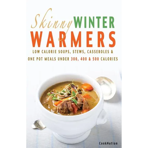 Skinny Winter Warmers Recipe Book: Low Calorie Soups, Stews, Casseroles & One Pot Meals Under 300, 400 & 500 Calories - Paperback