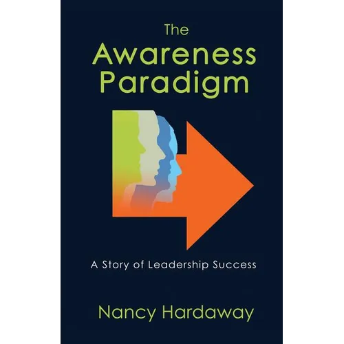 The Awareness Paradigm: A Story of Leadership Success - Paperback