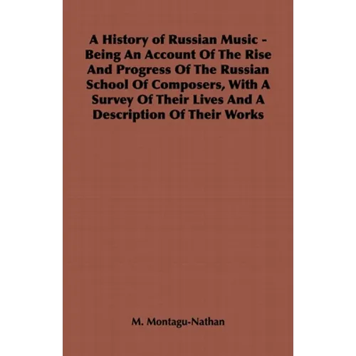 A History of Russian Music - Being an Account of the Rise and Progress of the Russian School of Composers, with a Survey of Their Lives and a Descript - Hardcover