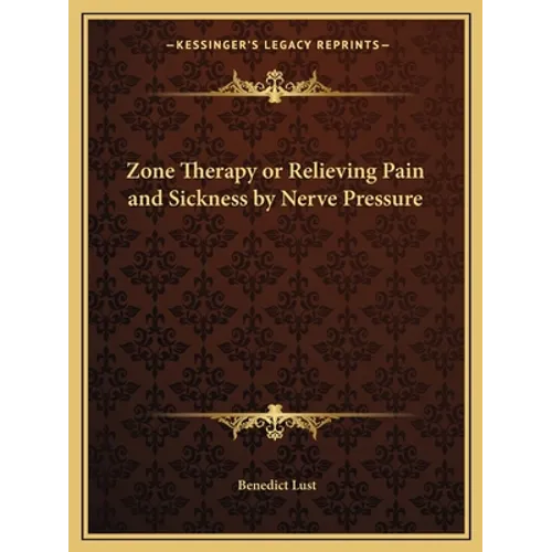 Zone Therapy or Relieving Pain and Sickness by Nerve Pressure - Paperback